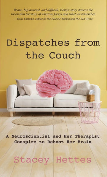 Dispatches from the Couch: A Neuroscientist and Her Therapist Conspire to Reboot Her Brain - (Hardback or Cased Book)