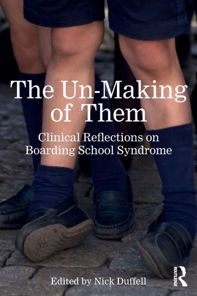 The Un-Making of Them: Clinical Reflections on Boarding School Syndrome - (Paperback or Softback)