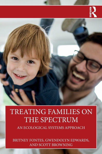 Treating Families on the Spectrum: An Ecological Systems Approach - (Paperback or Softback)