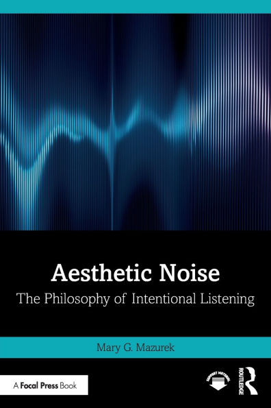 Aesthetic Noise: The Philosophy of Intentional Listening - (Paperback or Softback)