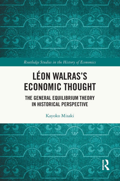 L?on Walras's Economic Thought: The General Equilibrium Theory in Historical Perspective