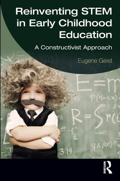 Reinventing STEM in Early Childhood Education: A Constructivist Approach - (Paperback or Softback)