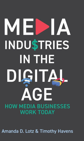 Media Industries in the Digital Age: How Media Businesses Work Today - (Hardback or Cased Book)
