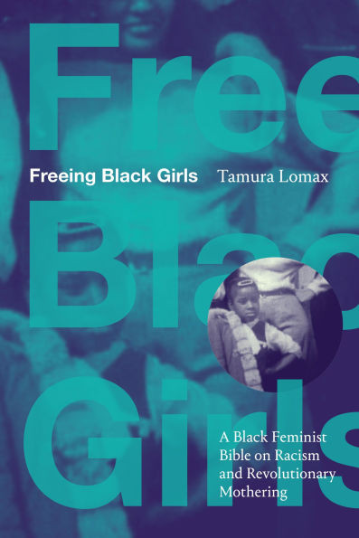 Freeing Black Girls: A Black Feminist Bible on Racism and Revolutionary Mothering - (Hardback or Cased Book)