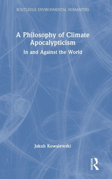 A Philosophy of Climate Apocalypticism: In and Against the World - (Hardback or Cased Book)