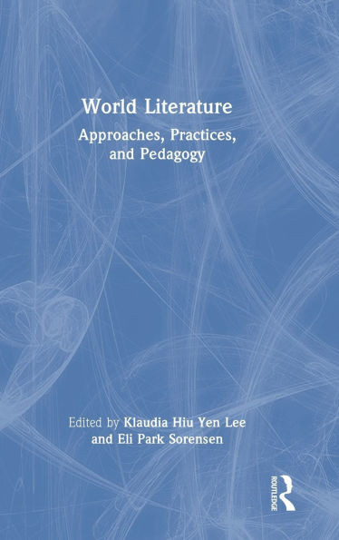 World Literature: Approaches, Practices, and Pedagogy - (Hardback or Cased Book)