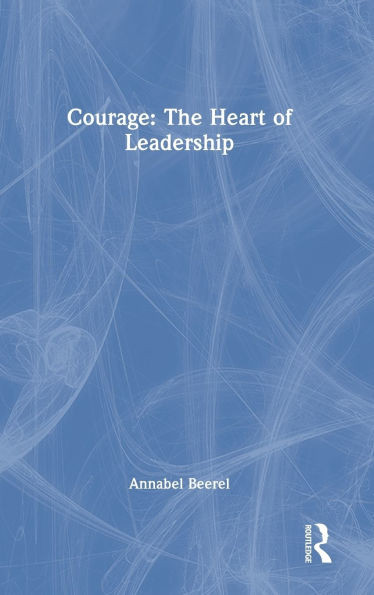 Courage: The Heart of Leadership - (Hardback or Cased Book)