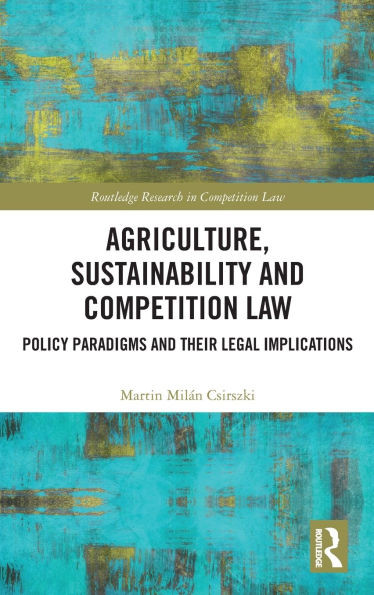 Agriculture, Sustainability and Competition Law: Policy Paradigms and Their Legal Implications