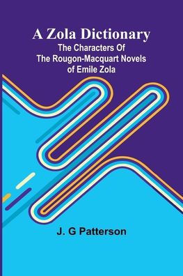 A Zola Dictionary; the Characters of the Rougon-Macquart Novels of Emile Zola;