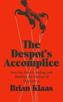 The Despot's Accomplice: How the West Is Aiding and Abetting the Decline of Democracy