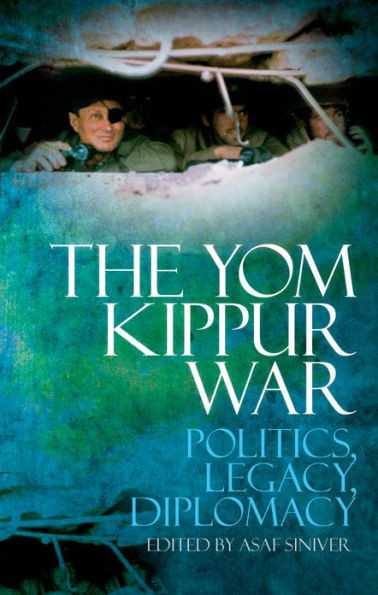 The Yom Kippur War: Politics, Legacy, Diplomacy