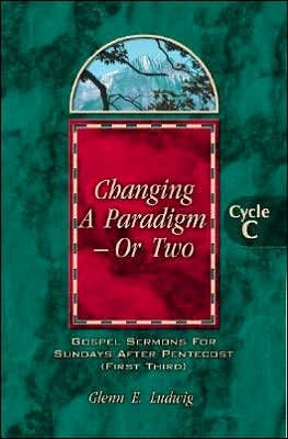 Changing a Paradigm - Or Two: Gospel Lesson Sermons for Pentecost First Third, Cycle C