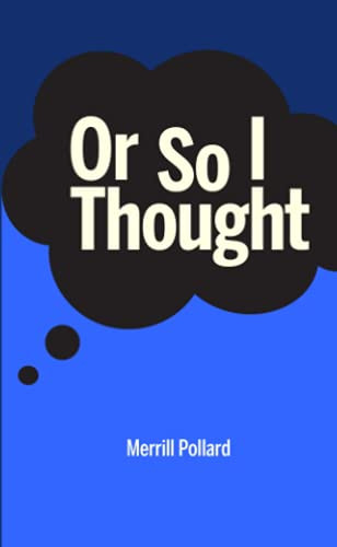Or So I Thought: A Collection Of Poems By Merrill Pollard