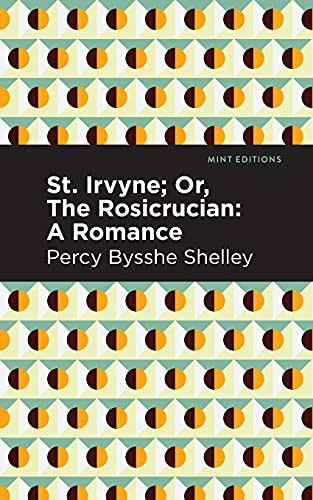 St. Irvyne; Or The Rosicrucian: A Romance (Mint Editions)
