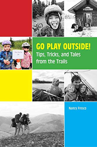 Go Play Outside!: Tips, Tricks, And Tales From The Trails