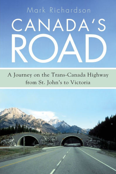 Canada's Road: A Journey on the Trans-Canada Highway from St. John's to Victoria