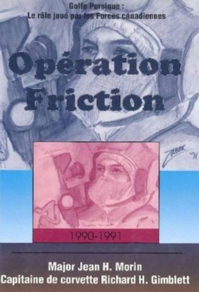 OpÃ©ration Friction 1990-1991: Golfe Persique: Le RÃ´le JouÃ© Par Les Forces Canadiennes