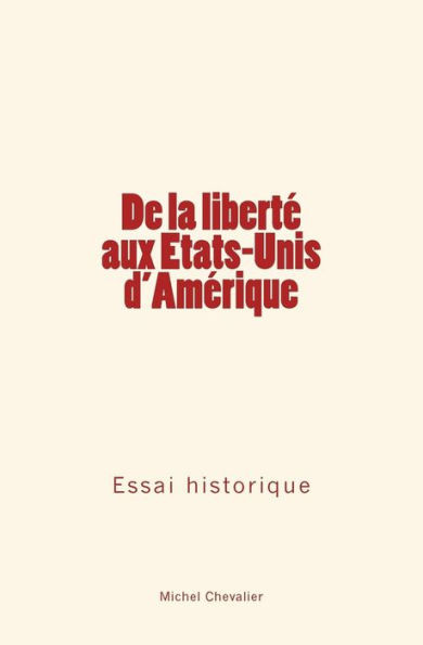 De la libertÃ© aux Etats-Unis d'AmÃ©rique: Essai historique