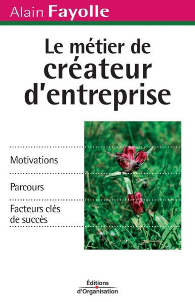 Le métier de créateur d'entreprise: Motivations. Parcours. Facteurs clés de succès