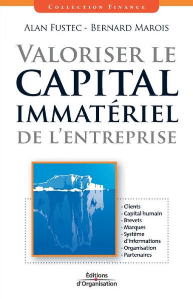 Valoriser le capital immatÃ©riel de l'entreprise: Clients. Capital humain. Brevets. Marques. SystÃ¨me d'informations. Organisation. Partenaires