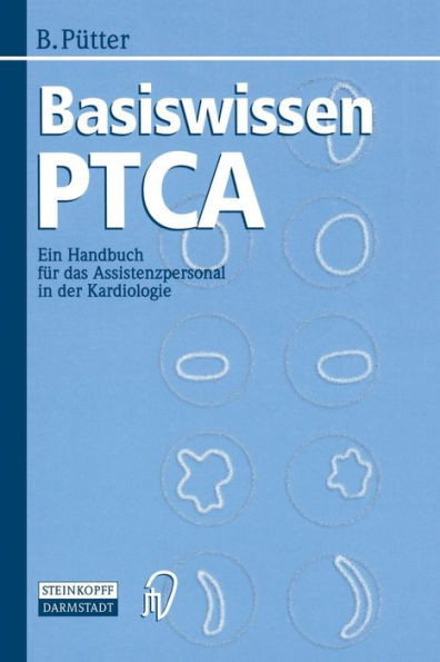 Basiswissen Ptca: Ein Handbuch FÃ¼r Das Assistenzpersonal in Der Kardiologie