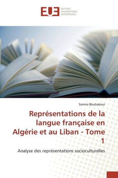 ReprÃ©sentations de la Langue FranÃ§aise En AlgÃ©rie Et Au Liban - Tome 1