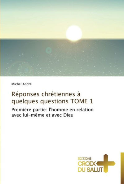 Réponses chrétiennes à quelques questions tome 1