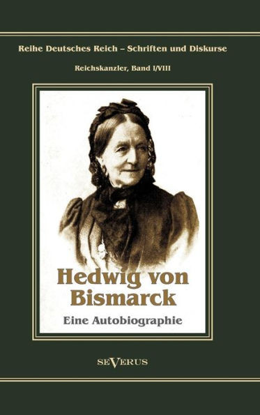 Otto FÃ¼rst von Bismarck - Hedwig von Bismarck, die Cousine. Eine Autobiographie: Reihe Deutsches Reich - Schriften und Diskurse: Reichskanzler, Bd. I/
