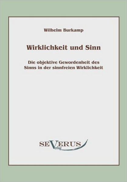 Wirklichkeit und Sinn: Die objektive Gewordenheit des Sinns in der sinnfreien Wirklichkeit