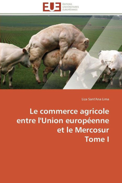 Le Commerce Agricole Entre l'Union Européenne Et Le Mercosur Tome I