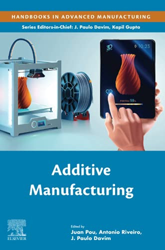 Additive Manufacturing (Handbooks In Advanced Manufacturing)