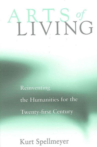 Arts of Living: Reinventing the Humanities for the Twenty-First Century