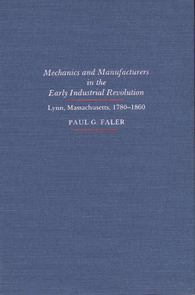 Mechanics and Manufacturers in the Early Industrial Revolution: Lynn, Massachusetts 1780-1860