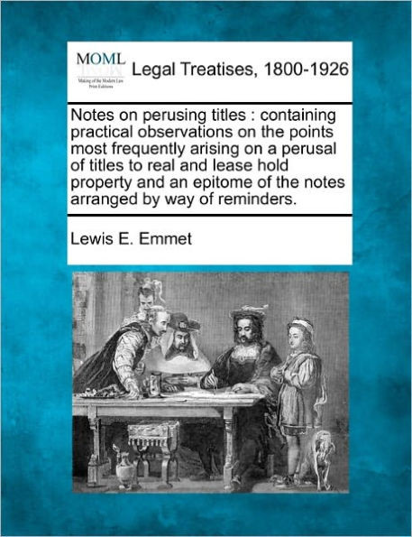 Notes on Perusing Titles: Containing Practical Observations on the Points Most Frequently Arising on a Perusal of Titles to Real and Lease Hold