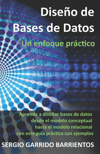 Diseño de Bases de Datos - Un enfoque práctico: Aprende a diseñar bases de datos desde el modelo conceptual hasta el modelo relacional con esta guía p