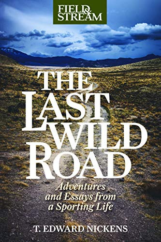 The Last Wild Road: Adventures And Essays From A Sporting Life
