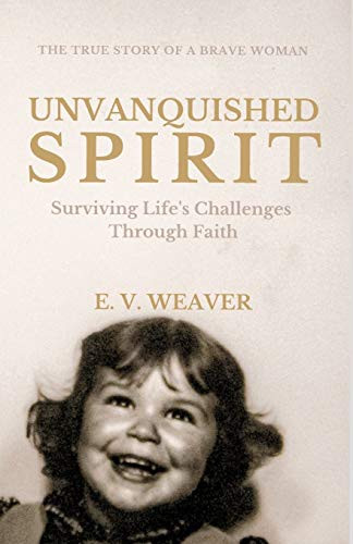 Unvanquished Spirit: Surviving Life'S Challenges Through Faith
