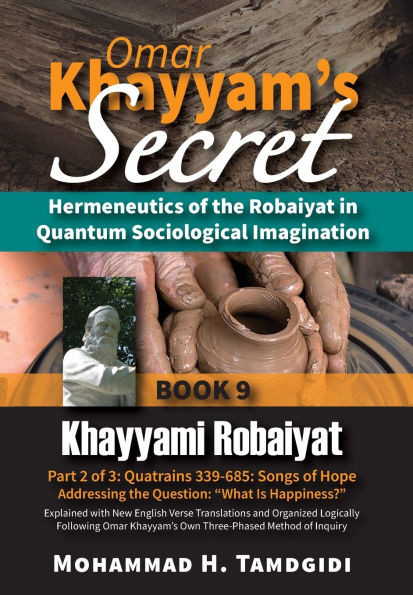 Omar Khayyam's Secret: Hermeneutics of the Robaiyat in Quantum Sociological Imagination: Book 9: Khayyami Robaiyat: Part 2 of 3: Quatrains 339-685: So