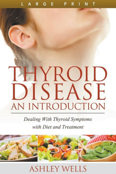 Thyroid Disease: An Introduction (Large Print): Dealing with Thyroid Symptoms with Diet and Treatment Large Print