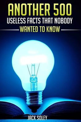Another 500 Useless Facts That Nobody Wanted To Know Large Print