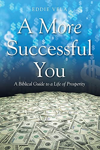 A More Successful You: A Biblical Guide To A Life Of Prosperity