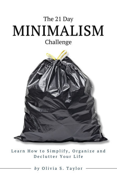 The 21 Day Minimalism Challenge: Learn How to Simplify, Organize and Declutter Your Life