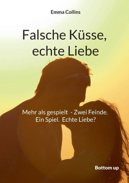 Falsche KÃ¼sse, echte Liebe: Mehr als gespielt - Zwei Feinde. Ein Spiel. Echte Liebe? Manchmal fÃ¼hrt eine kleine LÃ¼ge zum grÃ¶ssten GlÃ¼ck.