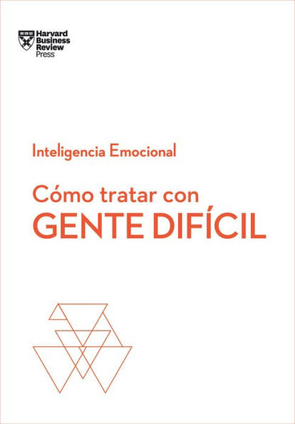 CÃ³mo Tratar Con Gente DifÃ­cil. Serie Inteligencia Emocional HBR (Dealing with Difficult People Spanish Edition)