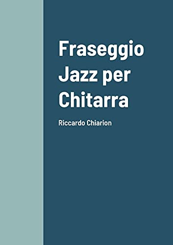 Fraseggio Jazz Per Chitarra: Riccardo Chiarion (Italian Edition)