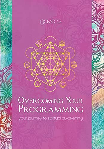 Overcoming Your Programming: Your Journey To Spiritual Awakening