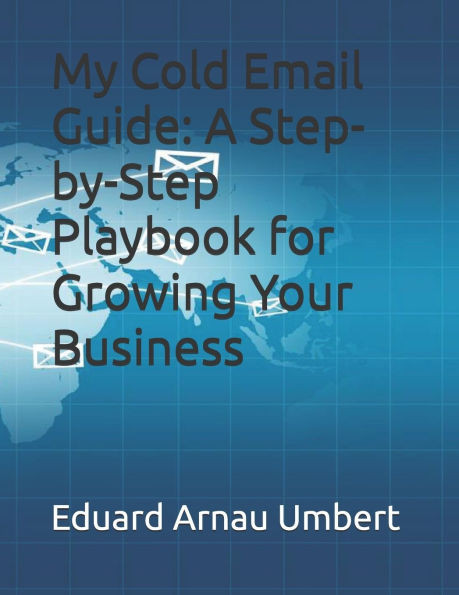 My Cold Email Guide: A Step-by-Step Playbook for Growing Your Business