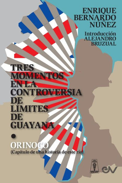 TRES MOMENTOS EN LA CONTROVERSIA DE LÃMITES DE GUAYANA Y ORINOCO (CapÃ­tulo de una historia de ese rÃ­o)