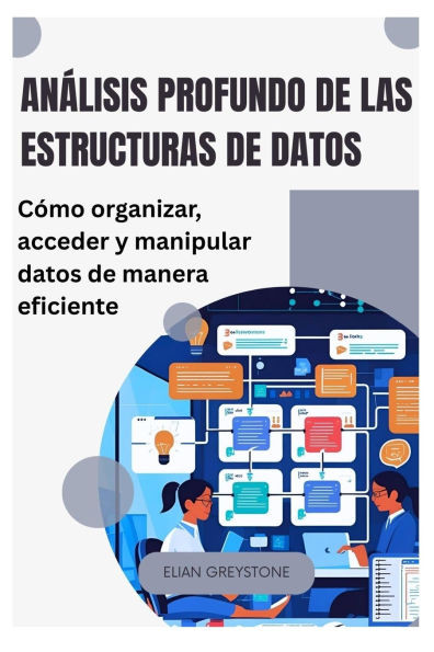 AnÃ¡lisis profundo de las estructuras de datos: CÃ³mo organizar, acceder y manipular datos de manera eficiente