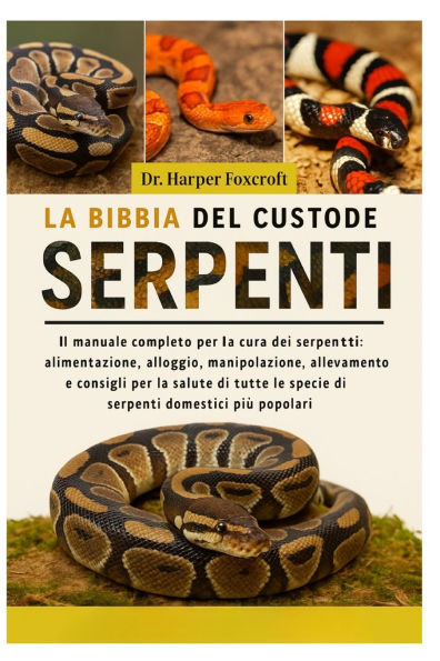La Bibbia del Custode Dei Serpenti: Il manuale completo per la cura dei serpenti: alimentazione, alloggio, manipolazione, allevamento e consigli per l
